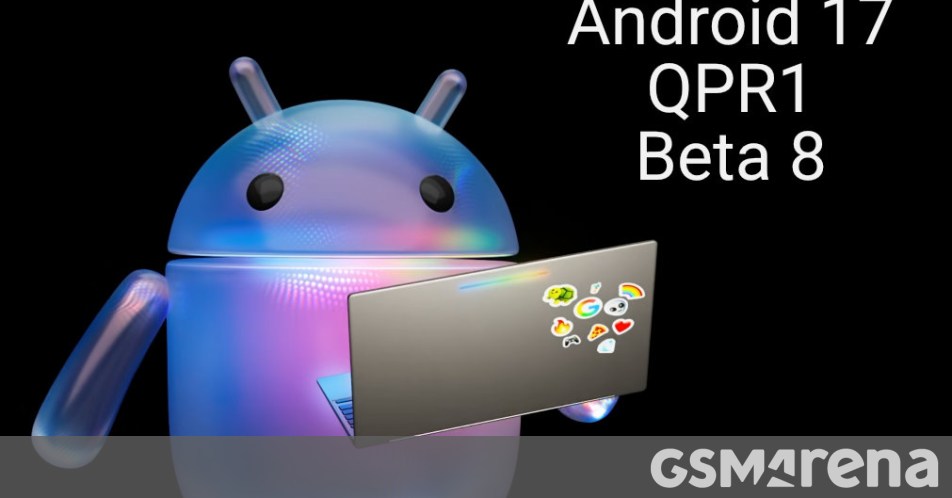 Google rolls out Android 17 QPR 1 Beta 8 to Pixel devices